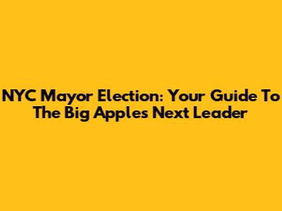 NYC Mayor Election: Your Guide To The Big Apple's Next Leader