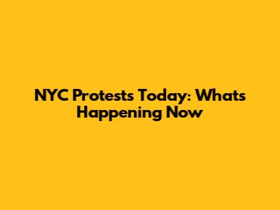 NYC Protests Today: What's Happening Now