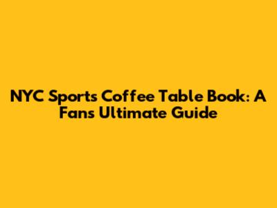 NYC Sports Coffee Table Book: A Fan's Ultimate Guide