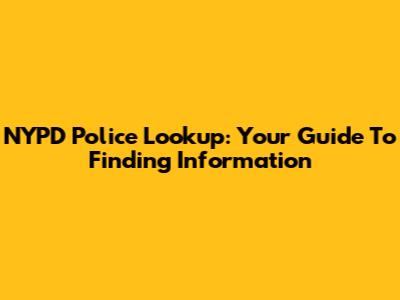 NYPD Police Lookup: Your Guide To Finding Information