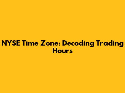 NYSE Time Zone: Decoding Trading Hours