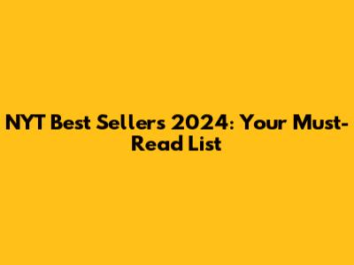 NYT Best Sellers 2024: Your Must-Read List