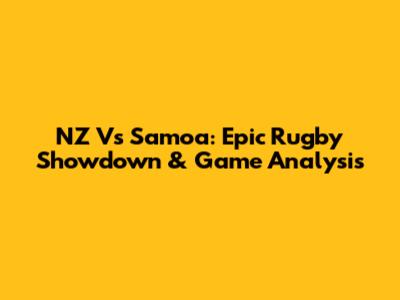 NZ Vs Samoa: Epic Rugby Showdown & Game Analysis