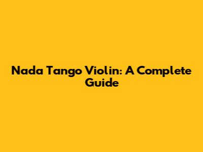 Nada Tango Violin: A Complete Guide