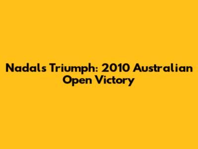 Nadal's Triumph: 2010 Australian Open Victory