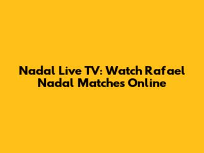 Nadal Live TV: Watch Rafael Nadal Matches Online