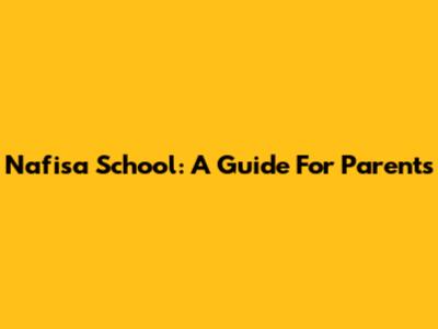 Nafisa School: A Guide For Parents
