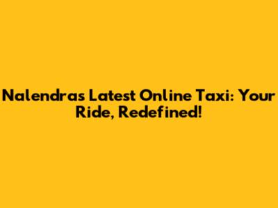 Nalendra's Latest Online Taxi: Your Ride, Redefined!
