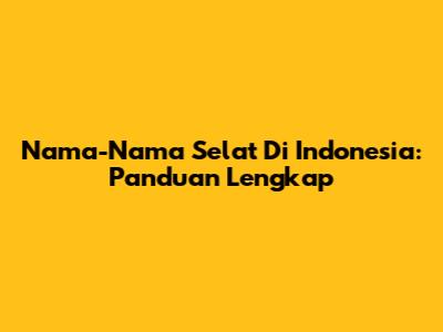 Nama-Nama Selat Di Indonesia: Panduan Lengkap