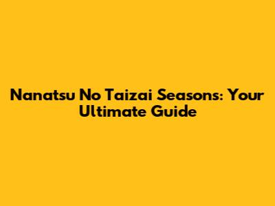 Nanatsu No Taizai Seasons: Your Ultimate Guide