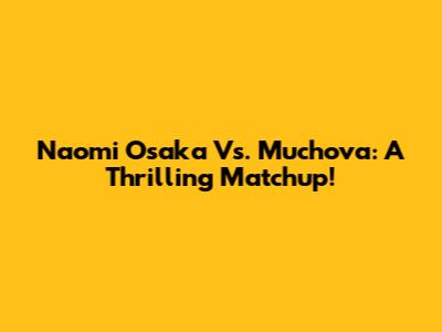 Naomi Osaka Vs. Muchova: A Thrilling Matchup!