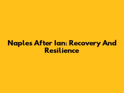 Naples After Ian: Recovery And Resilience