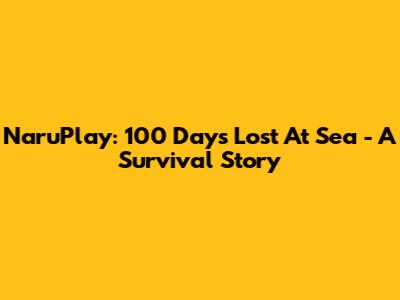 NaruPlay: 100 Days Lost At Sea - A Survival Story