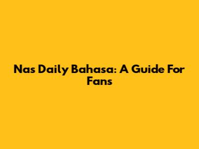 Nas Daily Bahasa: A Guide For Fans
