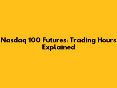 Nasdaq 100 Futures: Trading Hours Explained