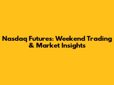 Nasdaq Futures: Weekend Trading & Market Insights