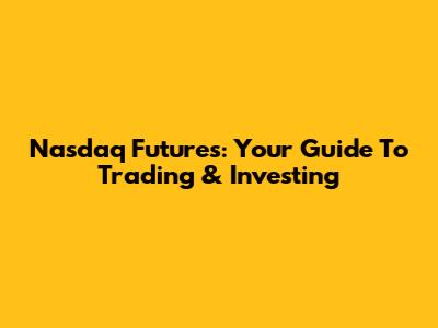 Nasdaq Futures: Your Guide To Trading & Investing