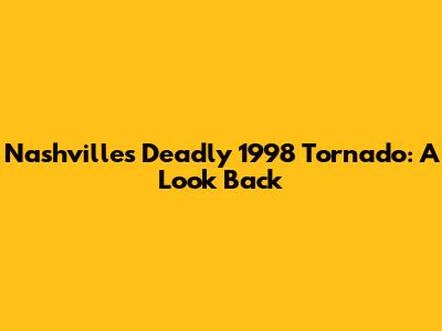 Nashville's Deadly 1998 Tornado: A Look Back