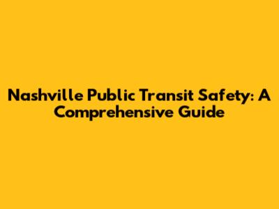 Nashville Public Transit Safety: A Comprehensive Guide