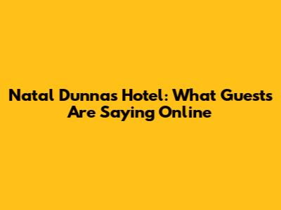 Natal Dunnas Hotel: What Guests Are Saying Online