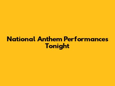 National Anthem Performances Tonight