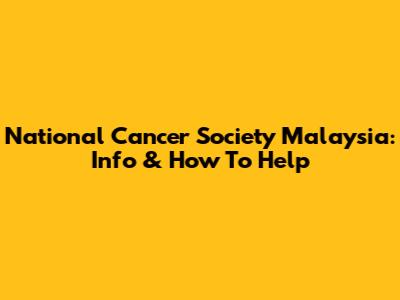 National Cancer Society Malaysia: Info & How To Help