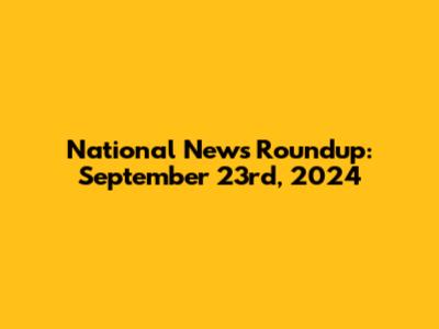 National News Roundup: September 23rd, 2024