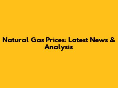 Natural Gas Prices: Latest News & Analysis