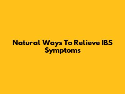 Natural Ways To Relieve IBS Symptoms
