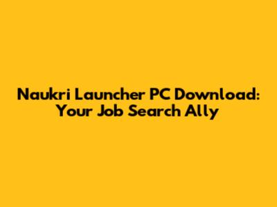 Naukri Launcher PC Download: Your Job Search Ally