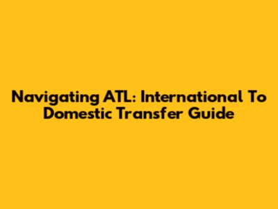 Navigating ATL: International To Domestic Transfer Guide