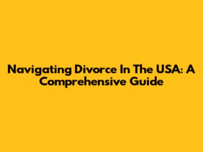 Navigating Divorce In The USA: A Comprehensive Guide