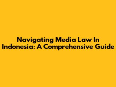 Navigating Media Law In Indonesia: A Comprehensive Guide