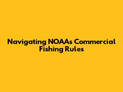 Navigating NOAA's Commercial Fishing Rules