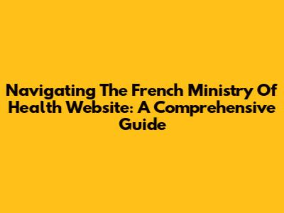 Navigating The French Ministry Of Health Website: A Comprehensive Guide