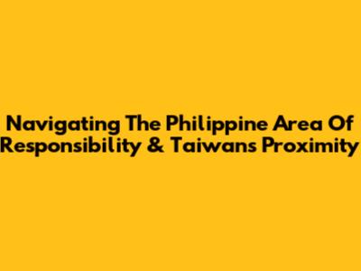 Navigating The Philippine Area Of Responsibility & Taiwan's Proximity