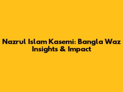 Nazrul Islam Kasemi: Bangla Waz Insights & Impact