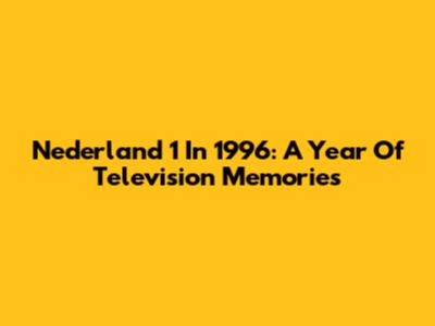 Nederland 1 In 1996: A Year Of Television Memories