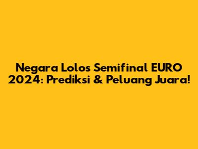 Negara Lolos Semifinal EURO 2024: Prediksi & Peluang Juara!