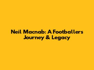 Neil Macnab: A Footballer's Journey & Legacy