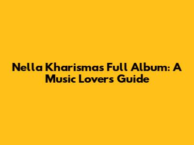 Nella Kharisma's Full Album: A Music Lover's Guide