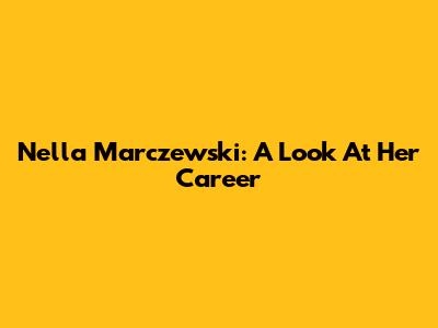 Nella Marczewski: A Look At Her Career