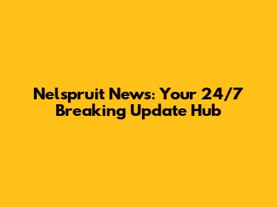Nelspruit News: Your 24/7 Breaking Update Hub