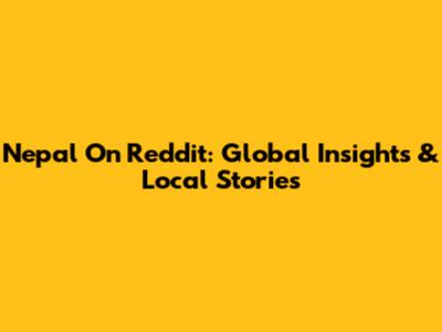 Nepal On Reddit: Global Insights & Local Stories