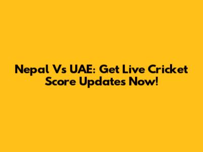 Nepal Vs UAE: Get Live Cricket Score Updates Now!