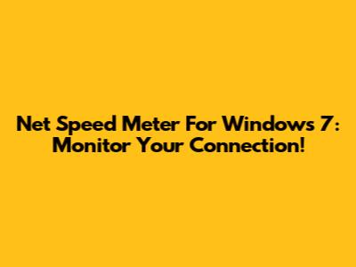 Net Speed Meter For Windows 7: Monitor Your Connection!