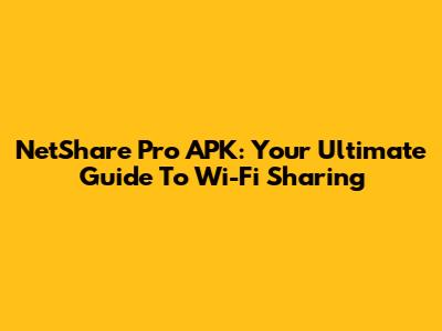 NetShare Pro APK: Your Ultimate Guide To Wi-Fi Sharing