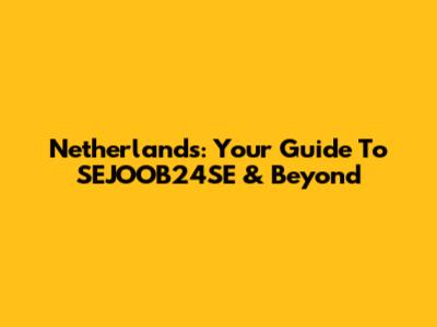 Netherlands: Your Guide To SEJOOB24SE & Beyond