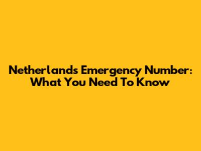 Netherlands Emergency Number: What You Need To Know