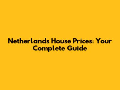 Netherlands House Prices: Your Complete Guide